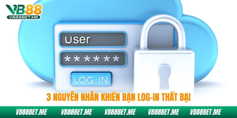 3 nguyên nhân khiến bạn log-in thất bại