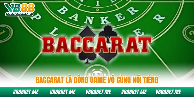 Baccarat là dòng game vô cùng nổi tiếng