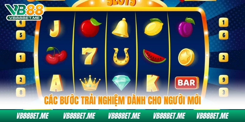 Các bước trải nghiệm dành cho người mới