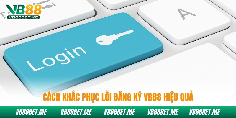 Cách khắc phục lỗi đăng ký Vb88 hiệu quả