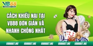 Cách Khiếu Nại Tại Vb88 Đơn Giản Và Nhanh Chóng Nhất