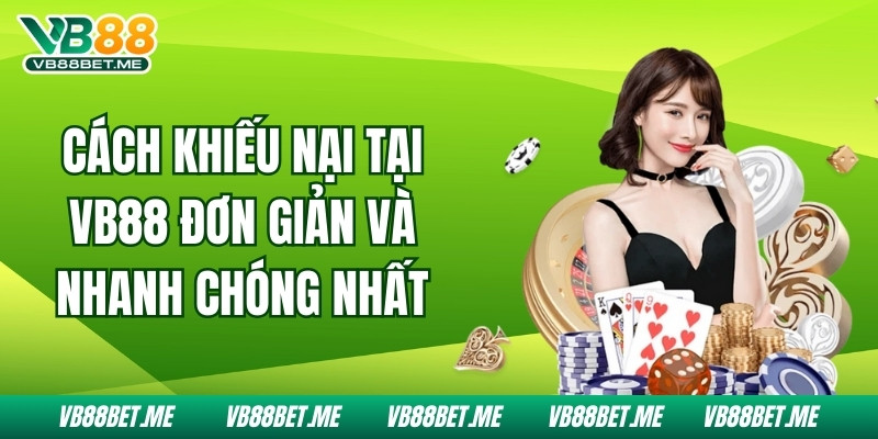 Cách Khiếu Nại Tại Vb88 Đơn Giản Và Nhanh Chóng Nhất