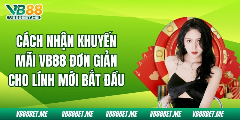 Cách Nhận Khuyến Mãi Vb88 Đơn Giản Cho Lính Mới Bắt Đầu