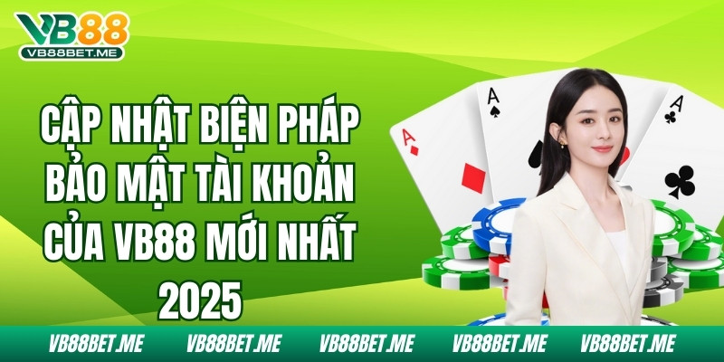 Cập Nhật Biện Pháp Bảo Mật Tài Khoản Của VB88 Mới Nhất 2025