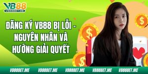 Đăng Ký Vb88 Bị Lỗi - Nguyên Nhân Và Hướng Giải Quyết
