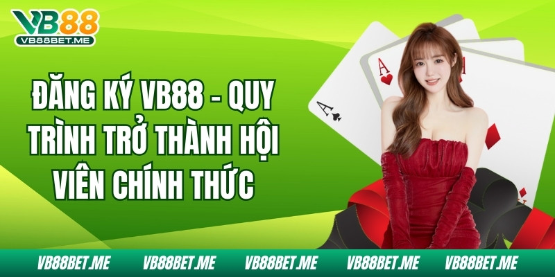 Đăng Ký VB88 - Quy Trình Trở Thành Hội Viên Chính Thức
