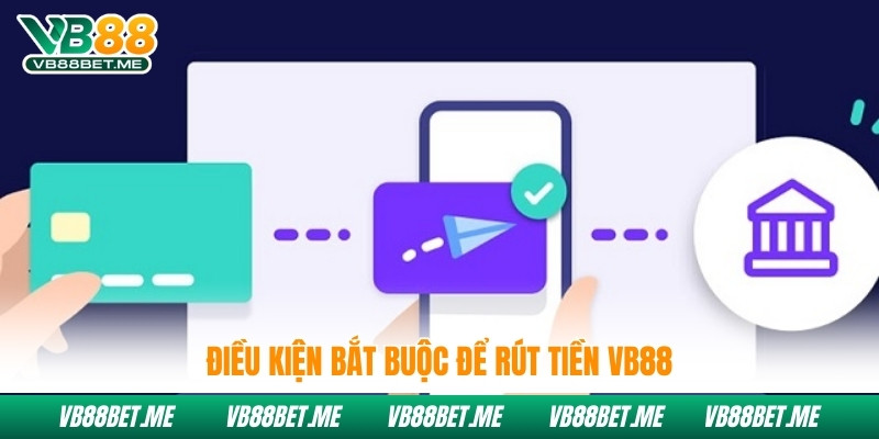 Điều kiện bắt buộc để rút tiền Vb88