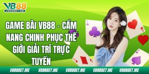 Game Bài VB88 - Cẩm Nang Chinh Phục Thế Giới Giải Trí Trực Tuyến 