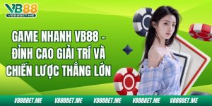 Game Nhanh Vb88 - Đỉnh Cao Giải Trí và Chiến Lược Thắng Lớn
