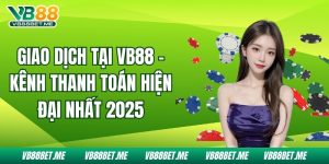 Giao Dịch Tại Vb88 – Kênh Thanh Toán Hiện Đại Nhất 2025