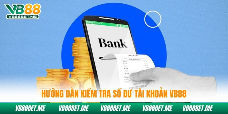 Hướng dẫn kiểm tra số dư tài khoản Vb88