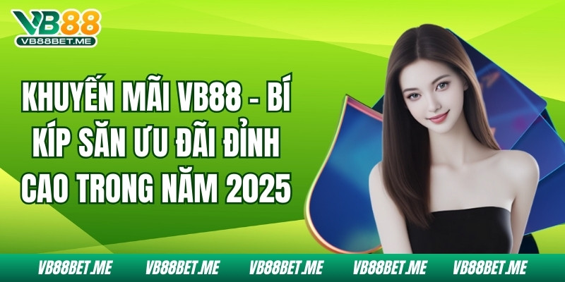 Khuyến Mãi VB88 - Bí Kíp Săn Ưu Đãi Đỉnh Cao Trong Năm 2025