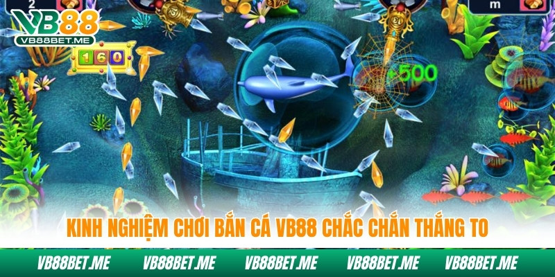 Kinh nghiệm chơi bắn cá Vb88 chắc chắn thắng to