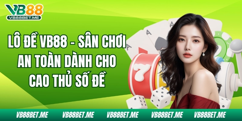 Lô Đề Vb88 - Sân Chơi An Toàn Dành Cho Cao Thủ Số Đề