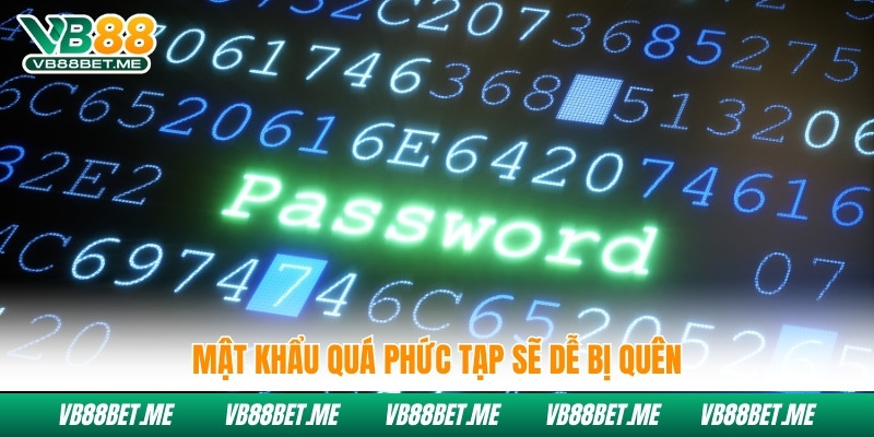 Mật khẩu quá phức tạp sẽ dễ bị quên
