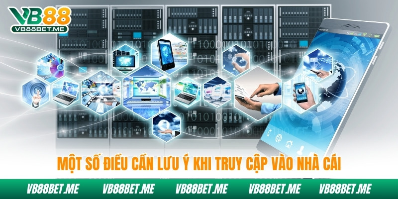 Một số điều cần lưu ý khi truy cập vào nhà cái