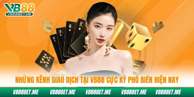 Những kênh giao dịch tại Vb88 cực kỳ phổ biến hiện nay
