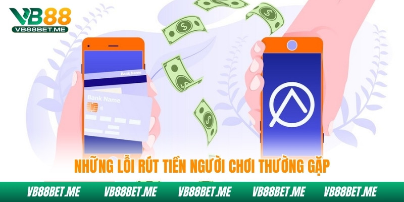 Những lỗi rút tiền VB88 người chơi thường gặp