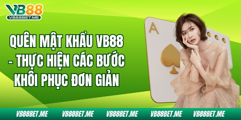 Quên Mật Khẩu Vb88 - Thực Hiện Các Bước Khôi Phục Đơn Giản