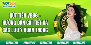 Rút Tiền Vb88 - Hướng Dẫn Chi Tiết Và Các Lưu Ý Quan Trọng