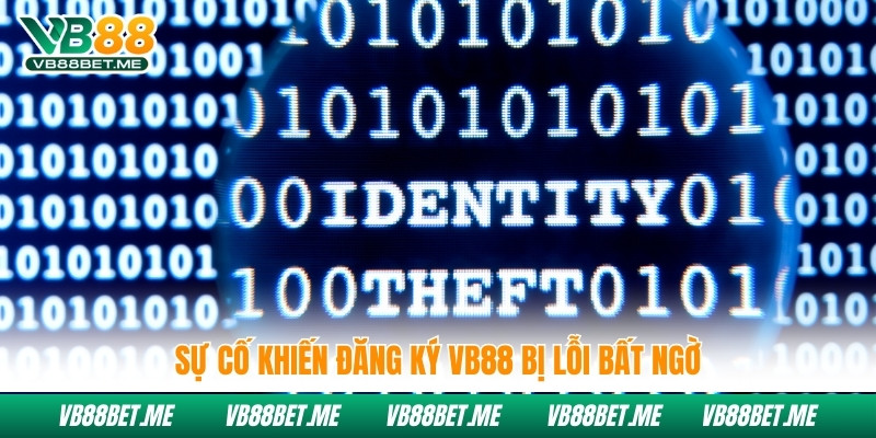Sự cố khiến đăng ký Vb88 bị lỗi bất ngờ