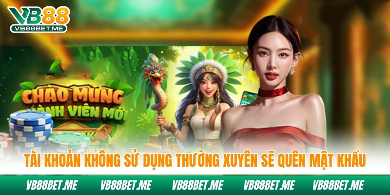 Tài khoản không sử dụng thường xuyên sẽ quên mật khẩu