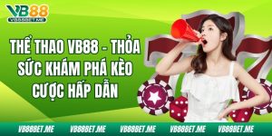 Thể Thao VB88 - Thỏa Sức Khám Phá Kèo Cược Hấp Dẫn