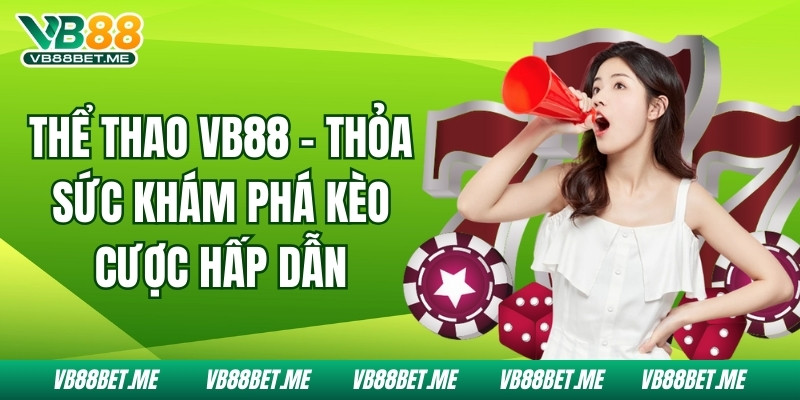 Thể Thao VB88 - Thỏa Sức Khám Phá Kèo Cược Hấp Dẫn