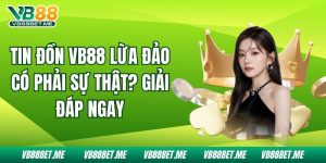 Tin Đồn VB88 Lừa Đảo Có Phải Sự Thật? Giải Đáp Ngay