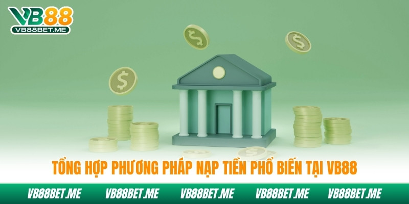 Tổng hợp phương pháp nạp tiền phổ biến tại Vb88