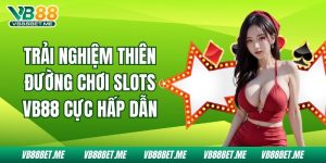 Trải Nghiệm Thiên Đường Chơi Slots Vb88 Cực Hấp Dẫn