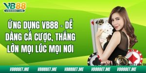 Ứng Dụng Vb88 - Dễ Dàng Cá Cược, Thắng Lớn Mọi Lúc Mọi Nơi