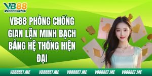 Vb88 Phòng Chống Gian Lận Minh Bạch Bằng Hệ Thống Hiện Đại