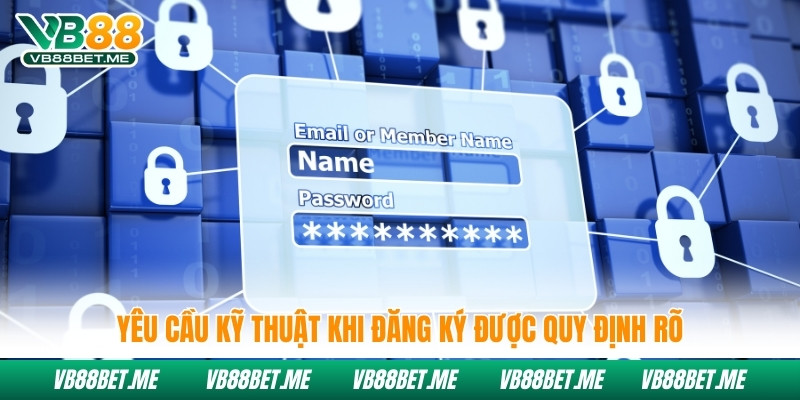 Yêu cầu kỹ thuật khi đăng ký được quy định rõ