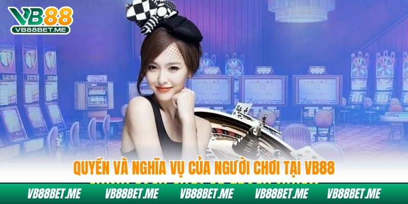 Quyền và nghĩa vụ của người chơi tại Vb88