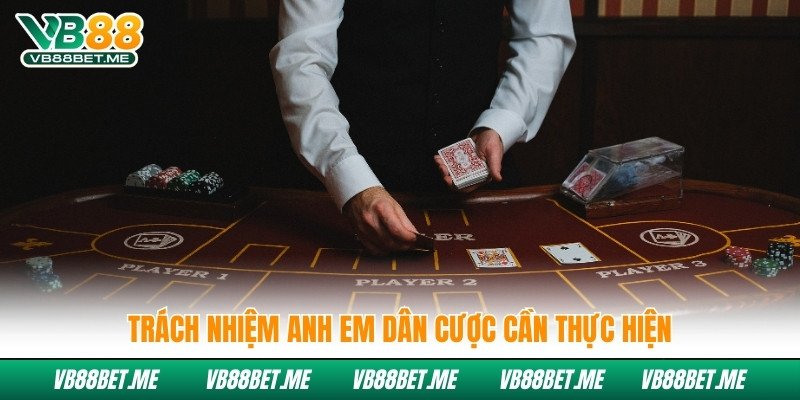 Trách nhiệm anh em dân cược cần thực hiện